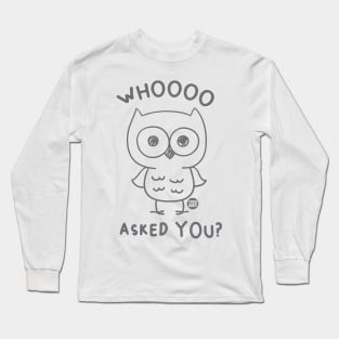 WHOOO ASKED YOU Long Sleeve T-Shirt